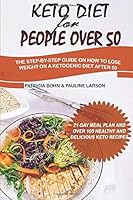 Keto Diet for People Over 50 : The Step-By-step Guide on How to Lose Weight on a Ketogenic Diet after 50 with 21-Day Meal Plan and over 100 Healthy and Delicious Keto Recipes 1657161609 Book Cover
