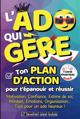 L�fAdo qui Gere : Ton Plan d�fAction pour t�fepanouir et Reussir / Motivation, Confiance, Estime de soi, Mindset, Emotions, Organis