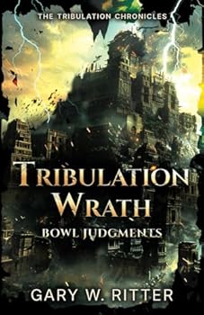Paperback Tribulation Wrath: Bowl Judgments: A Novella of the Coming Apocalypse (The Tribulation Chronicles) Book