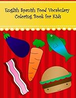 English Spanish Food Vocabulary Coloring Book for Kids : English Spanish Food Coloring Book for Kids. Large Pictures with Beet Hamburger Egg Bread Apple Carrot Fries Taco Cherry Cupcake Fish Eggplant 1717482430 Book Cover