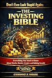 Don't Ever Look Stupid Again: THE INVESTING BIBLE: Everything You Need to Know About Stocks, Bonds, Crypto, and Building Wealth (Don't Ever Look Stupid Again Series)