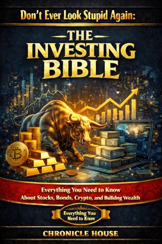 Don't Ever Look Stupid Again: THE INVESTING BIBLE: Everything You Need to Know About Stocks, Bonds, Crypto, and Building Wealth (Don't Ever Look Stupid Again Series)