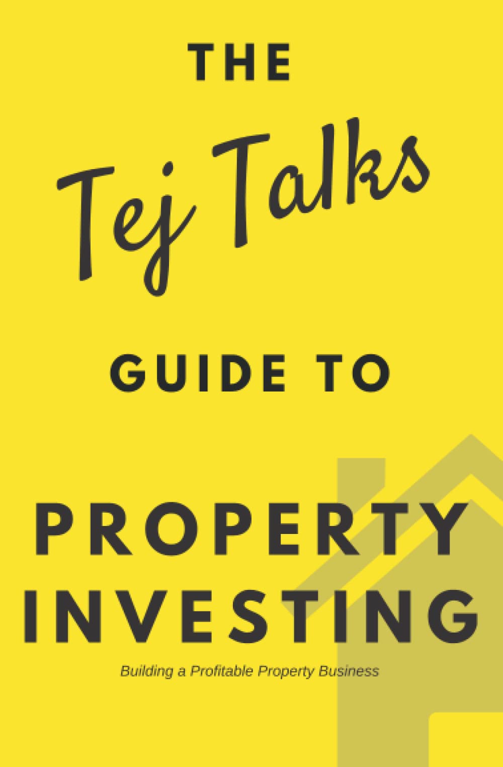 Property Investing: The Tej Talks Guide: Building a Profitable Property Business