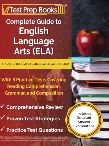 Complete Guide to English Language Arts (ELA): High School and College English Book with 3 Practice Tests Covering Reading Comprehension, Grammar, and ... Answer Explanations] (Your Complete Guide)