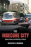 The Insecure City: Space, Power, and Mobility in Beirut