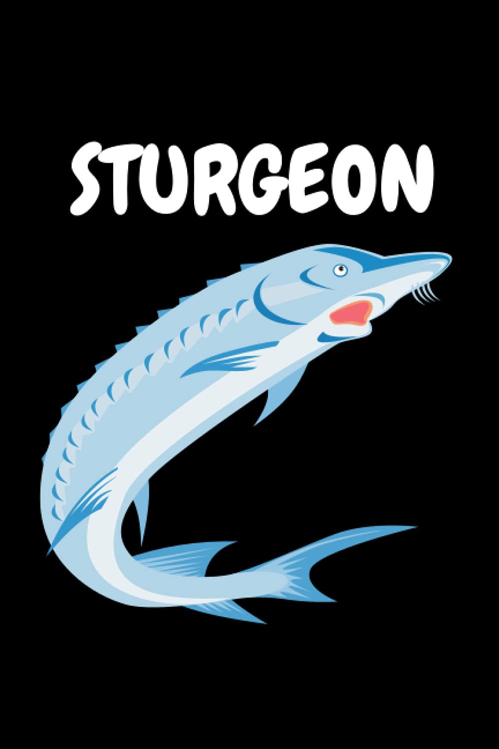 Sturgeon: Sturgeon lover Notebook. Cute Sturgeon lined Notebook for boys, girls, man, women and Kids. Gift For Sturgeon Lovers.