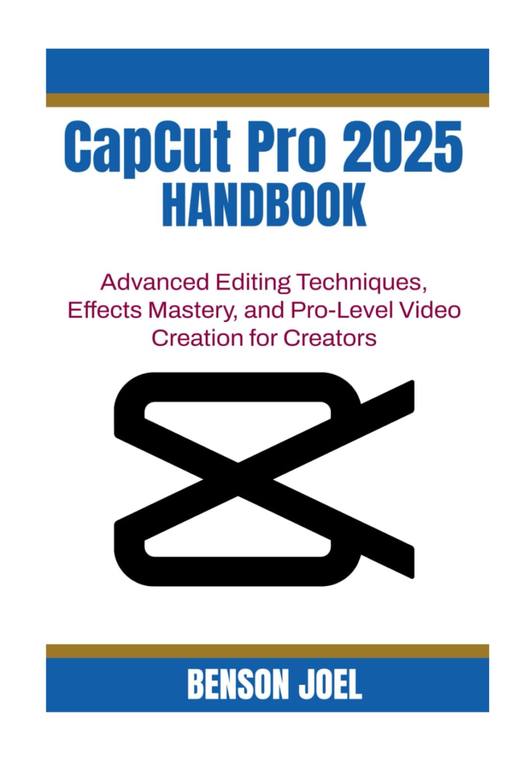 CapCut Pro 2025 Handbook: Advanced Editing Techniques, Effects Mastery, and Pro-Level Video Creation for Creators