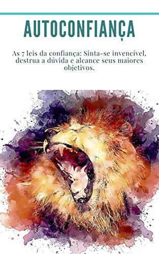 Autoconfiança: As 7 leis da confiança: Sinta-se invencível, destrua a dúvida e alcance seus maiores objetivos.: (alcançar seus objetivos, como ter sucesso, estado de espírito)