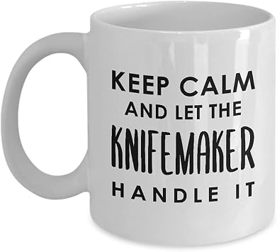 Knifemaker Coffee Mug Tea Cup - 11oz Novelty - Knife Maker Blade Smith Enthusiast Cutler Funny Knife Making Hobby Cute Gag Gifts Idea - Keep Calm and Handle It