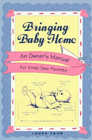 Bringing Baby Home: A New Owners Manual for First Time Parents: Zahn ...