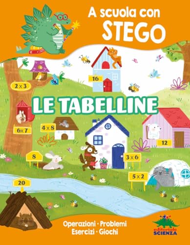 Le Tabelline. A Scuola Con Stego. Operazioni. Problemi. Esercizi. Giochi