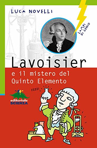 Lavoisier e il mistero del Quinto Elemento (Lampi di genio) Lavoisier e il mistero del Quinto Elemento (Lampi di genio)