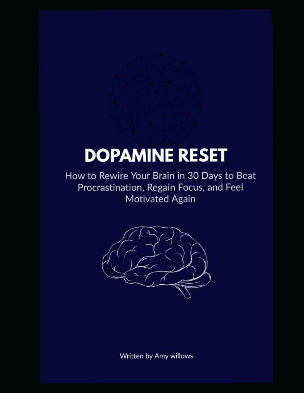 Dopamine Reset: How to Rewire Your Brain in 30 Days to Beat Procrastination, Regain Focus, and Feel Motivated Again