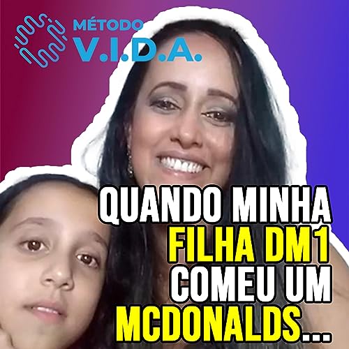 QUANDO MINHA FILHA DM1 COMEU UM MCDONALDS AT&Eacute; ESCORREU UMA L&Aacute;GRIMA || PODCAST M&Eacute;TODO V.I.D.A. #009
