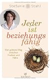 Jeder ist beziehungsfähig: Der goldene Weg zwischen Freiheit und Nähe. - Mit dem Konzept von „Das Kind in dir muss Heimat finden“ zu einer erfüllten Partnerschaft