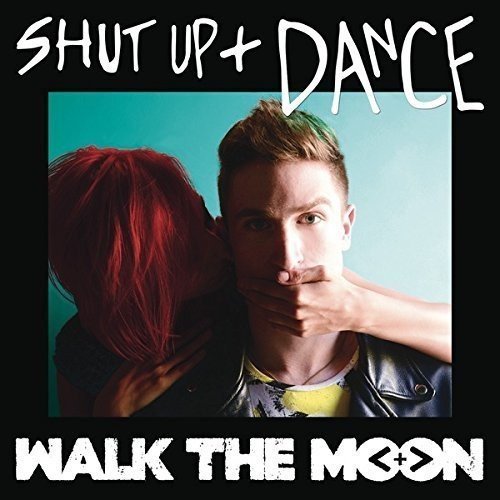 Shut Up & Dance by Walk The Moon