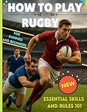 How to Play Rugby For Dummies and Beginners : Essential Skills and Rules