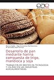  Desarrollo de pan mediante harina compuesta de trigo, mandioca y soja: TRABAJO FIN DE MÁSTER EN TECNOLOGÍA Y CALIDAD EN LAS INDUSTRIAS AGROALIMENTARIAS