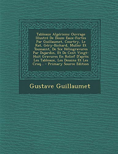 livre Tableaux Algériens: Ouvrage Illustré De Douze Eaux-Fortes Par Guillaumet, Courtry, Le Rat, Géry-Bichard, Muller Et Toussaint, De Six Héliogravures Par ... Les Tableaux, Les Dessins Et Les Croq...