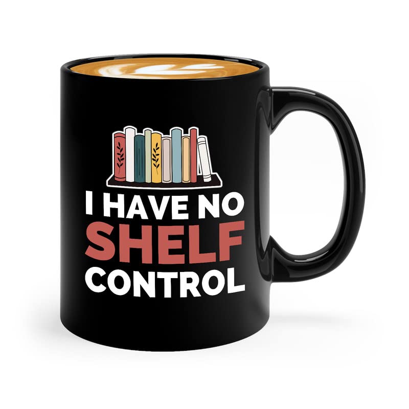 Book Lover Coffee Mug 11oz Black - I have no shelf control - Gift For Poets Bookish People Bibliophile Librarian Book Club Reader