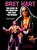  Bret Hart: The Story of the Wrestler They Call \