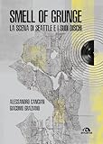 Smell of grunge. La scena di Seattle e i suoi dischi