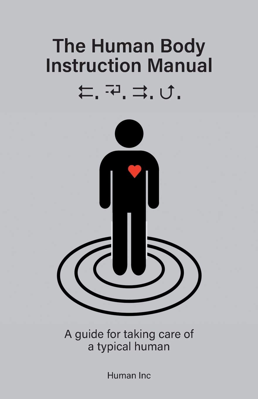 The Human Body Instruction Manual: A Guide for Taking Care of a Typical Human