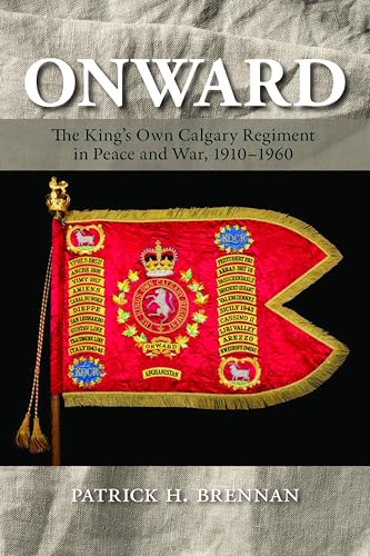 Onward: The King's Own Calgary Regiment in Peace and War, 1910-1960