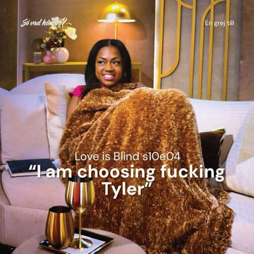 En grej till: Love is Blind s10e04 &ndash; &rdquo;I am choosing fucking Tyler&rdquo;