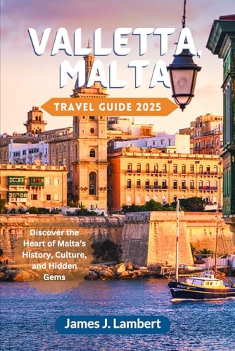 VALLETTA, MALTA TRAVEL GUIDE 2025: Discover the Heart of Malta’s History, Culture, and Hidden Gems