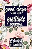 Good Days Start With Gratitude: A 52 Week Guide To Cultivate An Attitude Of Gratitude: Gratitude Journal | motivational quotes notebook