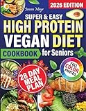 Easy High Protein Vegan Diet Cookbook for Seniors: Eat healthy, live long, control your weight. Maintain energy and well-being. Stay active, healthy and energized.