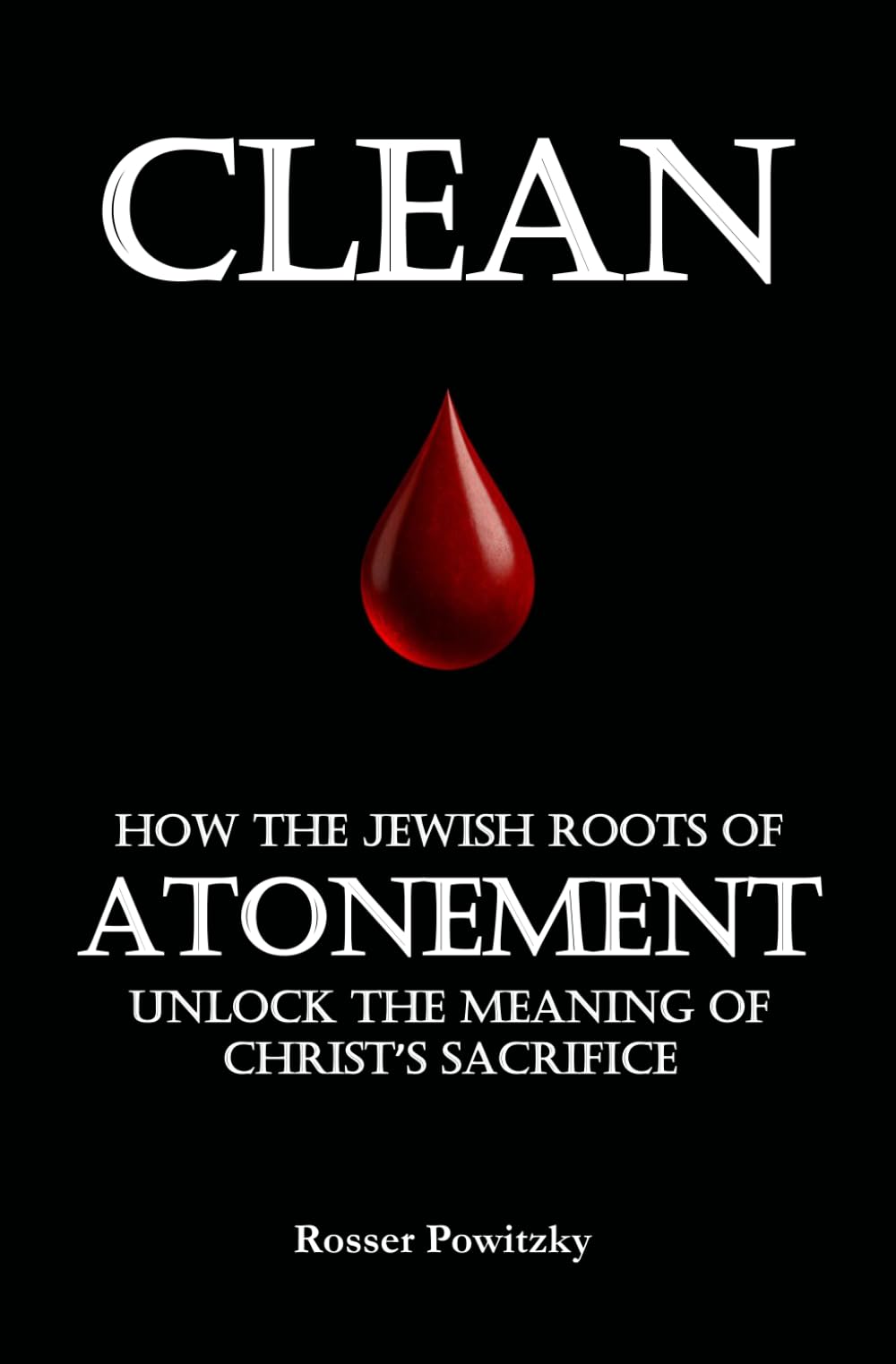 CLEAN: How the Jewish Roots of Atonement Unlock the Meaning of Christ’s Sacrifice