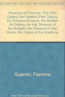 Museums of Florence: The Uffizi Gallery, the Palatine (Pitti) Gallery, the Treasure Museum, the Modern Art Gallery, the Nat. Museum of the Bargello, the Museum of San Marco, the Gallery of the Academy B0006D1LEA Book Cover