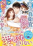 一途な海上自衛官は溺愛ママを内緒のベビーごと包み娶る【SS付き】 (ベリーズ文庫)