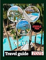 ARUBA TRAVEL GUIDE 2025: Endless Fun in the Sun, Beaches, Adventures and Smiles for Every Age B0F5MY8VSR Book Cover