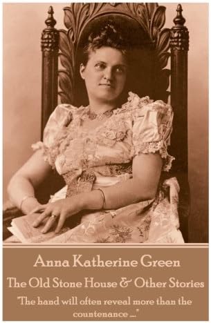 Anna Katherine Green - The Old Stone House & Other: "The hand will often reveal more than the countena