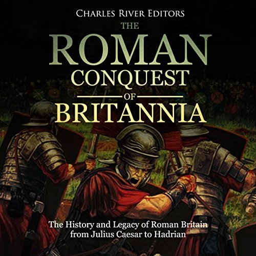 The Roman Conquest of Britannia: The History and Legacy of Roman Britain from Julius Caesar to Hadrian by Charles River Editors episode artwork