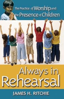 Paperback Always in Rehearsal: Practice of Worship And the Presence of Children Book