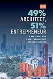 The 49% Architect, 51% Entrepreneur: A Blueprint for Entrepreneurship in Architecture