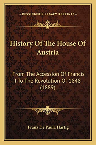 History Of The House Of Austria: From The Accession Of Francis I To The Revolution Of 1848 (1889)