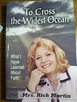 To Cross the Widest Ocean : What I Have Learned About Faith (Mrs. Rick Martin, Wife of Missionary Rick Martin in the Philippines) 0974519553 Book Cover