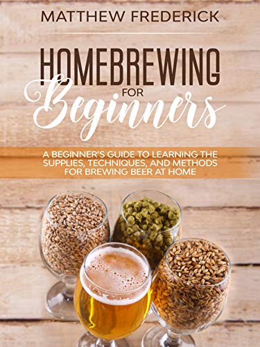 Homebrewing For Beginners A Beginner S Guide To Learning The Supplies Techniques And Methods For Brewing Beer At Home Kindle Edition By Frederick Matthew Cookbooks Food Wine Kindle Ebooks Amazon Com