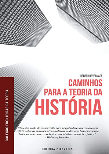 Caminhos para a Teoria da História: filosofia das historicidades e a questão da justiça histórica (Coleção Fronteiras Livro 3)