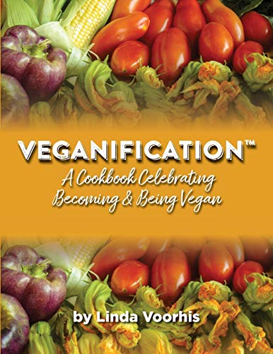 Veganification(TM): A Cookbook Celebrating Becoming and Being Vegan