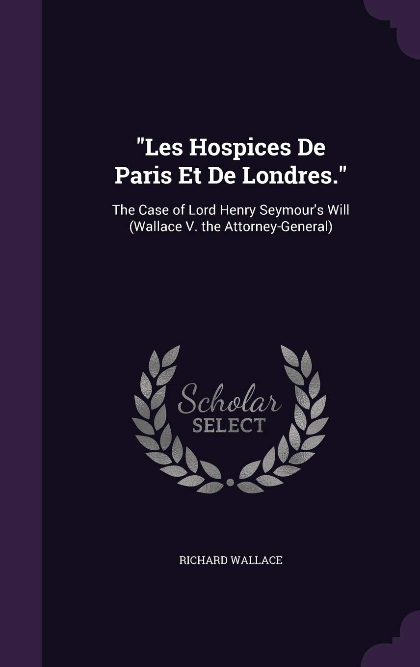 "Les Hospices De Paris Et De Londres.": The Case of Lord Henry Seymour's Will (Wallace V. the Attorney-General)
