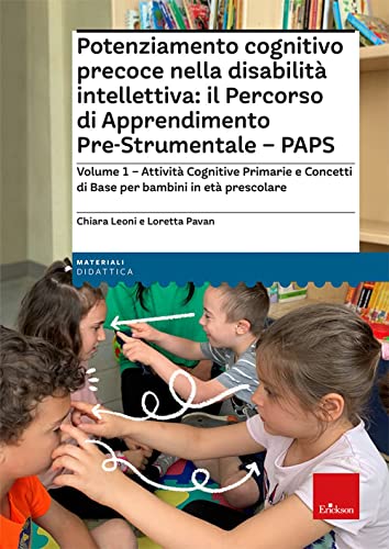 Potenziamento cognitivo precoce nella disabilità intellettiva: il Percorso di apprendimento pre-strumentale - PAPS. Attività cognitive primarie e ... base per bambini in età prescolare (Vol. 1