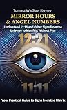 Mirror Hours & Angel Numbers: Understand 11:11 and Other Signs from the Universe to Manifest Without Fear