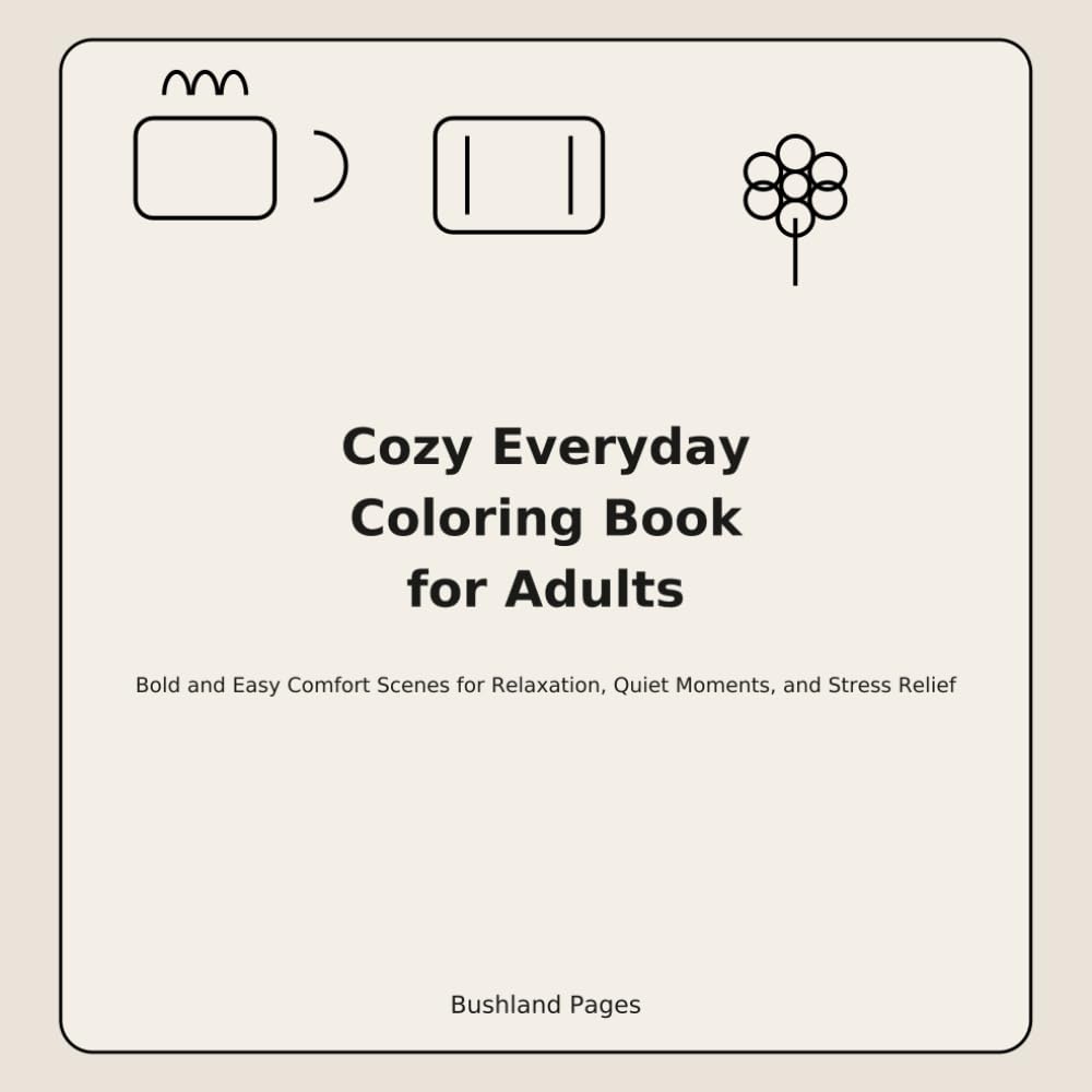 Cozy Everyday Coloring Book for Adults: Bold and Easy Comfort Scenes for Relaxation, Quiet Moments, and Stress Relief