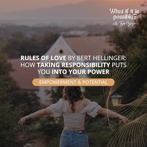 Rules of Love by Bert Hellinger: How Taking Responsibility Puts You Into Your Power | Ep. 80